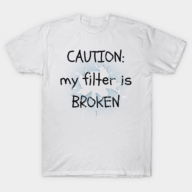 My Filter is Broken T-Shirt by SavvyDiva